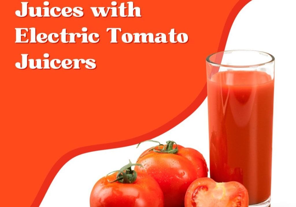 Homemade Juices with Electric Tomato Juicers