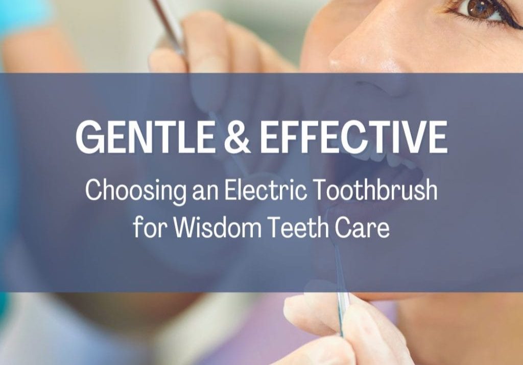 Choosing an Electric Toothbrush for Wisdom Teeth Care